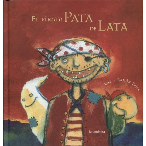 El Pirata Pata De Lata. Ramón Alberto Trigo Kalandraka Libro x 1.0 EL PIRATA PATA DE LATA   A ritmo de pareado y con una atractiva propuesta artística, el bucanero de esta historia recorre el mundo en busca de pelea, sin más contrincante que un pobre fantasma que no 