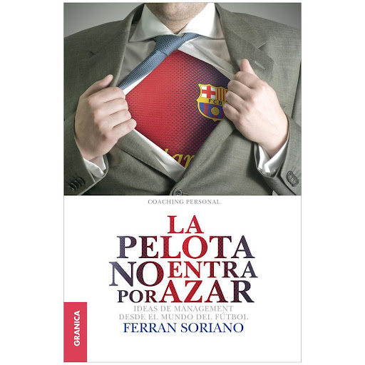 La Pelota No Entra Por Azar. Ferran Soriano Granica Libro x 1.0 LA PELOTA NO ENTRA POR AZAR   En estas páginas Ferran Soriano, quien tuvo un exitoso desempeño como Vicepresidente y Director General del F.C. Barcelona, expone con claridad cómo hacer de un club de f