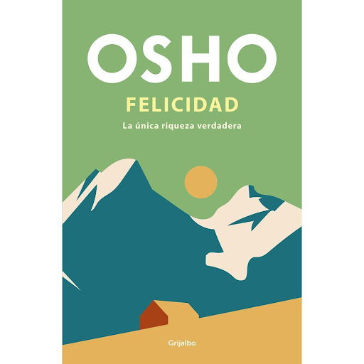 Felicidad. La Única Riqueza Verdadera. Osho Grijalbo Libro x 1.0 Felicidad. La Única Riqueza Verdadera. Osho  En este título, Osho observa la felicidad, y lo que entendemos por felicidad, desde todos los ángulos posibles, y desmonta el espejismo del mundo actual, d