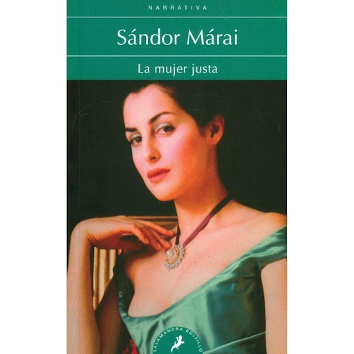 La Mujer Justa. Sándor Márai Salamandra Libro x 1.0 MUJER JUSTA, LA  Tres voces, tres puntos de vista, tres sensibilidades diferentes para desentrañar una historia de pasión, mentiras, traición y crueldad concebida por Sándor Márai en los años cuarenta