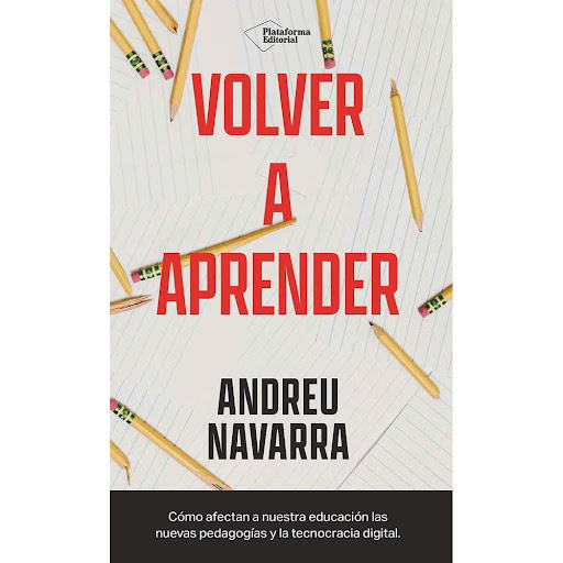 Volver A Aprender. Andreu Navarra Plataforma Libro x 1.0 Volver A Aprender (24)   Volver a aprender hace una revisión del sistema educativo actual y nos plantea que debemos hacer para que los jóvenes vuelvan a adquirir los conocimientos necesarios para conv