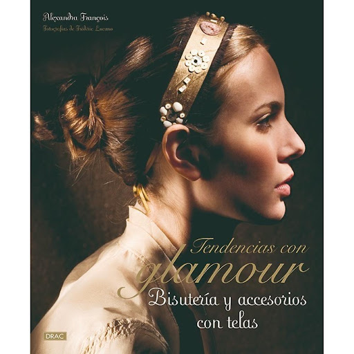 Tendencias Con Glamour. Bisutería Y Accesorios Con Telas Editorial Del Drac Libro x 1.0 TENDENCIAS CON GLAMOUR. BISUTERÍA Y ACCESORIOS CON TELAS   Más de 50 proyectos de elegante y refinada bisutería, acompañados de claras instrucciones paso a paso, prácticos gráficos de cada proceso y d