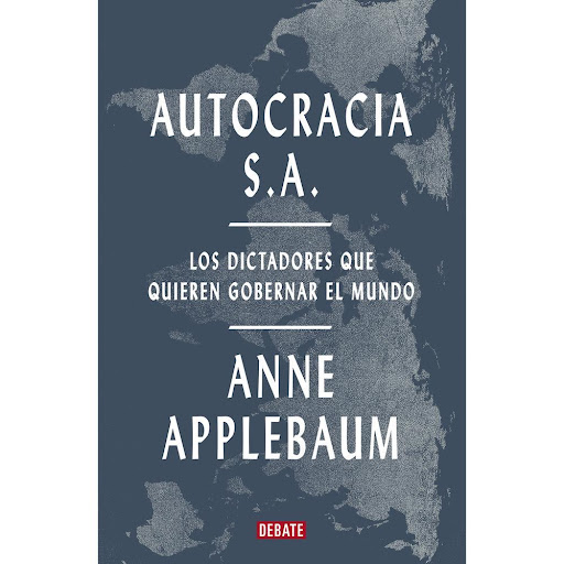 Autocracia S.A. Anne Applebaum Debate Libro x 1.0 AUTOCRACIA S.A.   A partir de casos reales y contemporáneos, la ganadora del Premio de la Paz de los Libreros Alemanes 2024 y del Premio Pulitzer 2004, Anne Applebaum, demuestra en Autocracia S.A. que