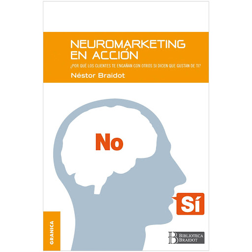 Neuromarketing En Acción. Néstor Braidot Granica  x 1 NEUROMARKETING EN ACCIONżSe puede leer la mente del consumidor, conocer sus motivaciones, sus deseos y su proceso de toma de decisiones para diseñar programas de marketing mas eficaces? De la converge