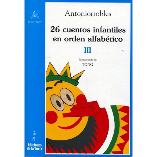 26 Cuentos Infantiles En Orden Alfabetico. Tomo 3 Ediciones De La Torre Libro x 1.0 26 CUENTOS INFANTILES EN ORDEN ALFABETICO TOMO III ANTONIO ROBLES  Resumen  Este tercer volumen cierra la trilogía de los cuentos de Antoniorrobles. De la R a la Z, podemos disfrutar de cuentos de sob