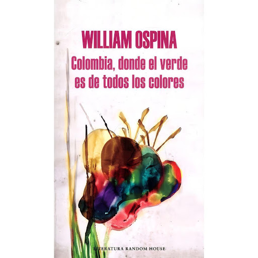 Colombia, Donde El Verde Es De Todos Los Colores Penguin Random House Libro x 1.0 COLOMBIA, DONDE EL VERDE ES DE TODOS LOS   Colombia en palabras de William Ospina.  "¿Cómo ha llegado Colombia a formar ese tipo de humano tan diverso, tan insumiso, tan irreductible en el que se hace