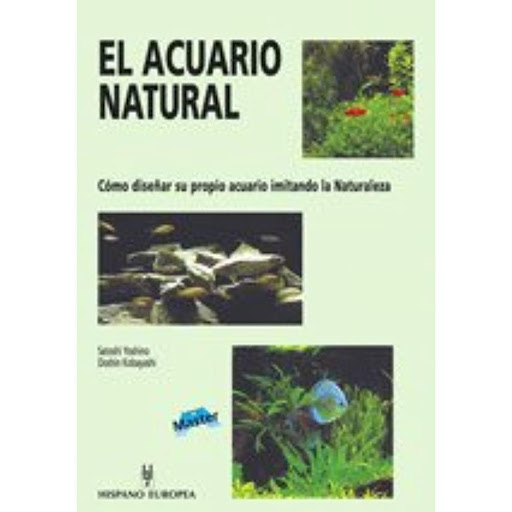 El Acuario Natural Hispano Europea Libro x 1.0 EL ACUARIO NATURAL  El Acuario Natural Doshin Kobayashi; Satoshi Yoshino La nueva serie "Master" detalla en profundidad todos los temas de interés tanto para el profesional como para el aficionado con