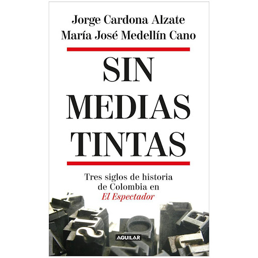 Sin Medias Tintas Aguilar Libro x 1.0 Sin Medias Tintas  Este es un libro de historia de Colombia único porque se enfoca en los hechos en estado puro y está narrado desde una orilla apasionante: las páginas del diario El Espectador El lec